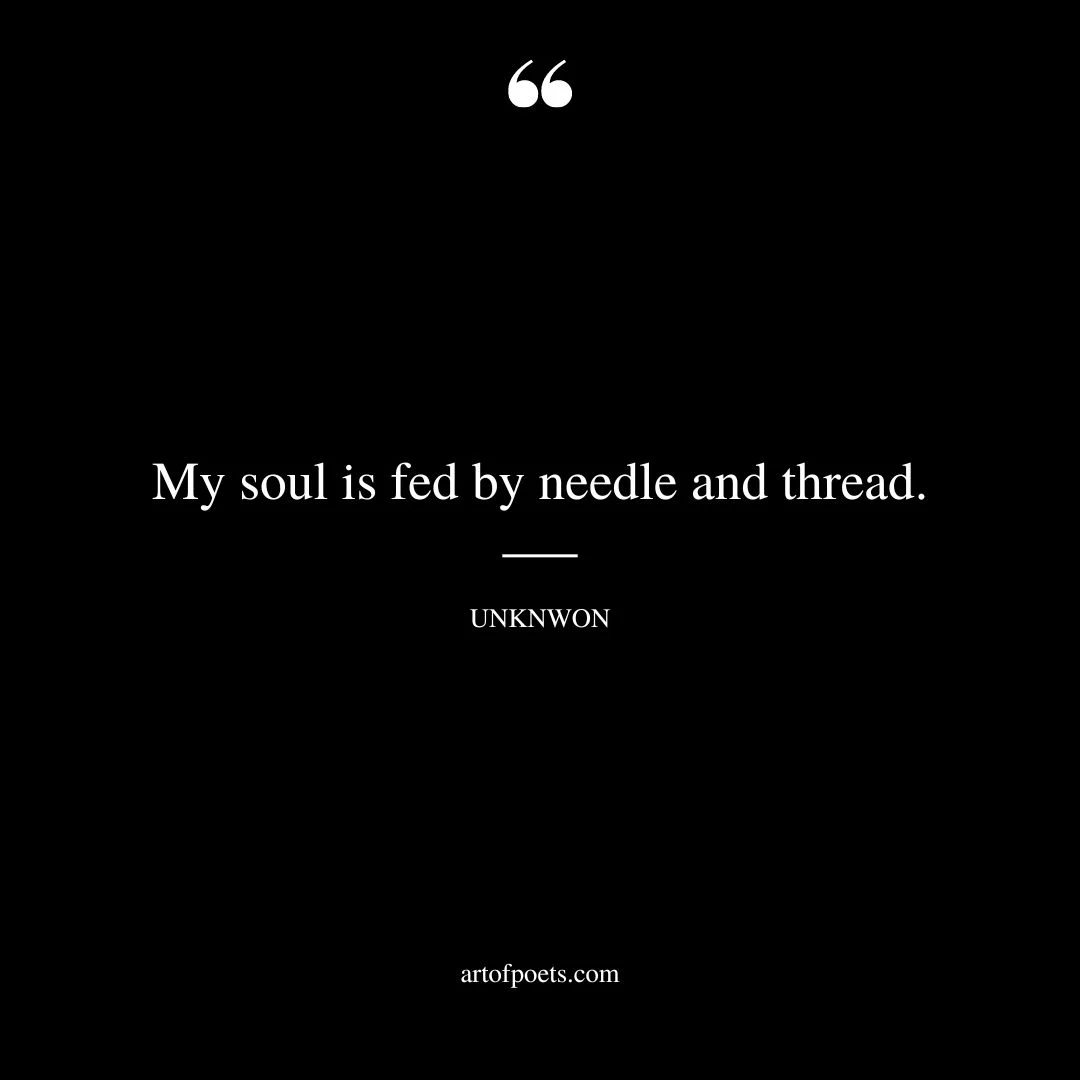 My soul is fed by needle and thread