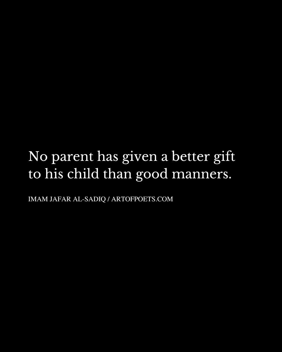 No parent has given a better gift to his child than good manners