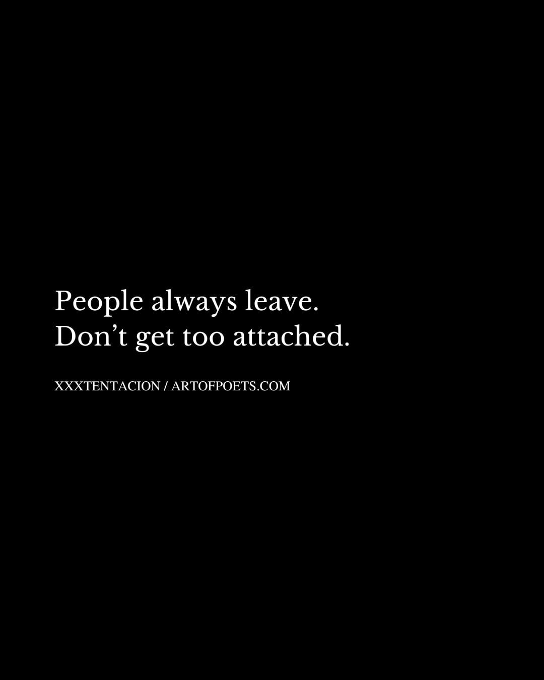 People always leave. Dont get too attached