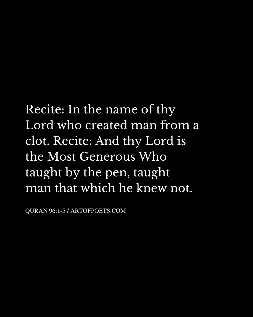 Recite In the name of thy Lord who created man from a clot. Recite And thy Lord is the Most Generous Who taught by the pen