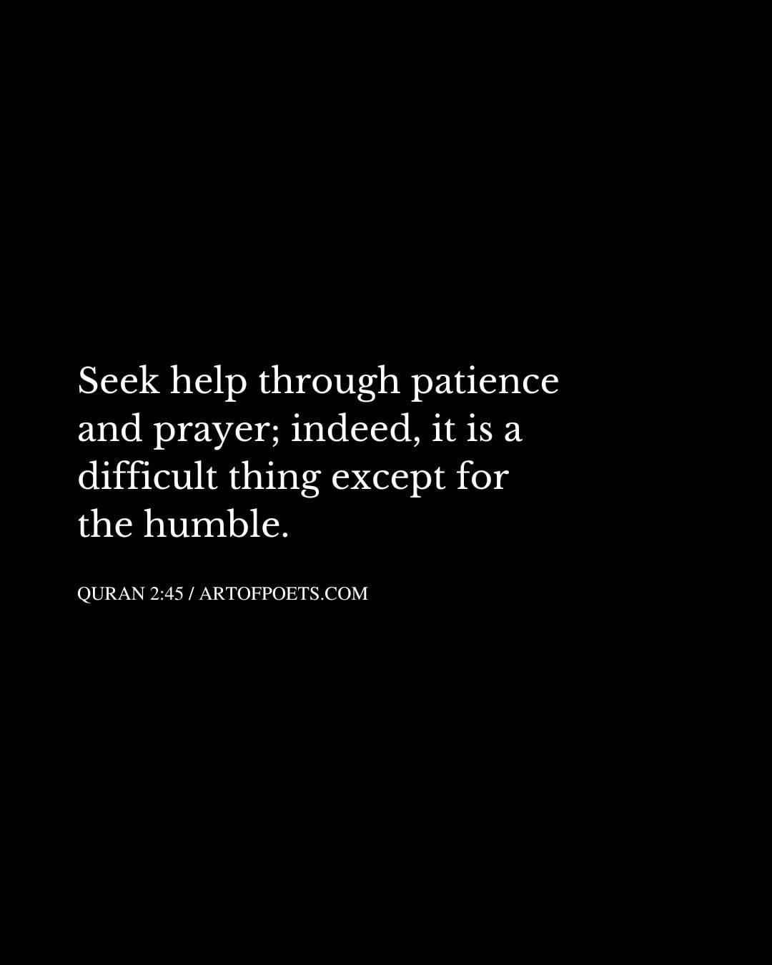Seek help through patience and prayer indeed it is a difficult thing except for the humble