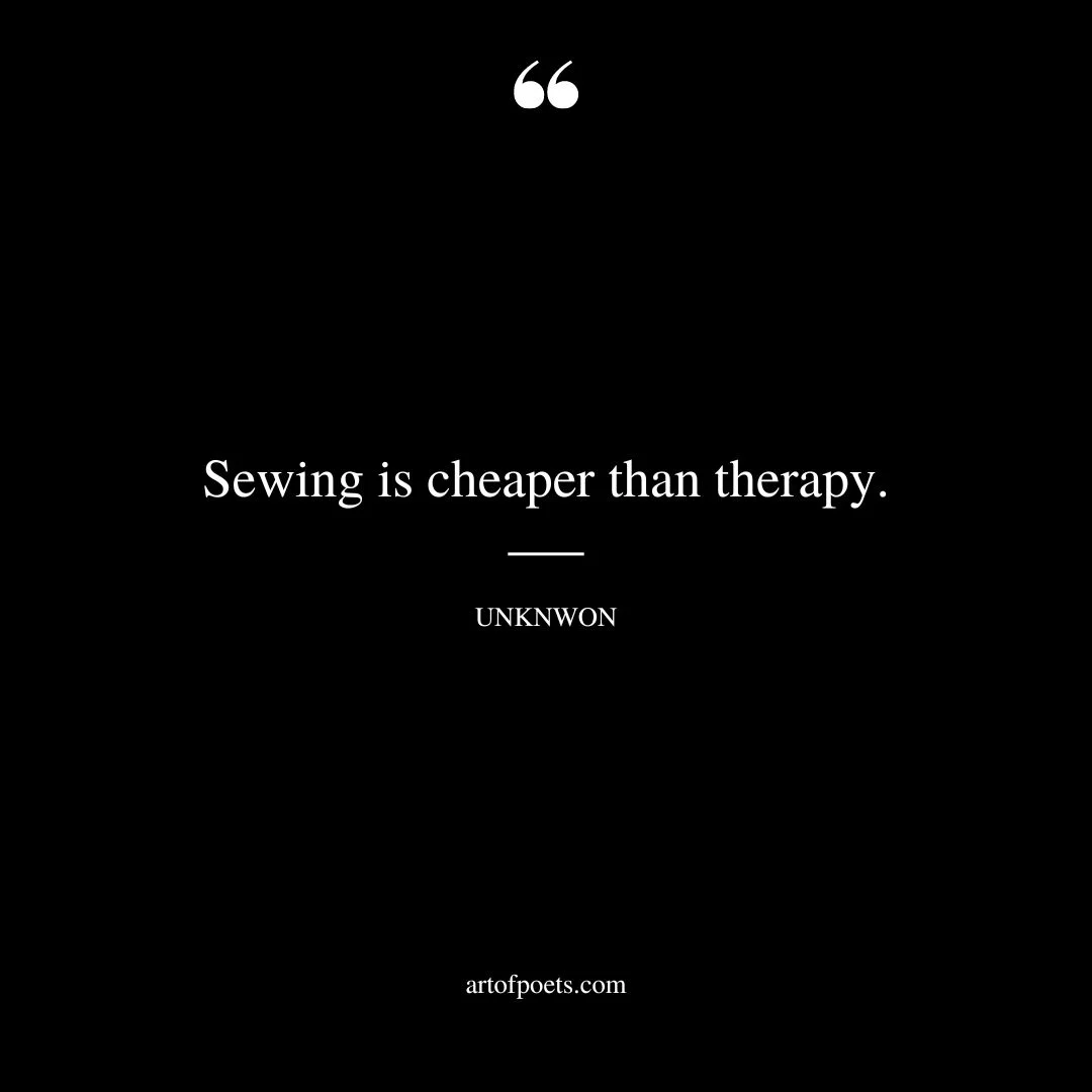 Sewing is cheaper than therapy