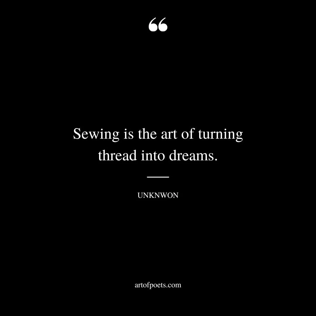 Sewing is the art of turning thread into dreams