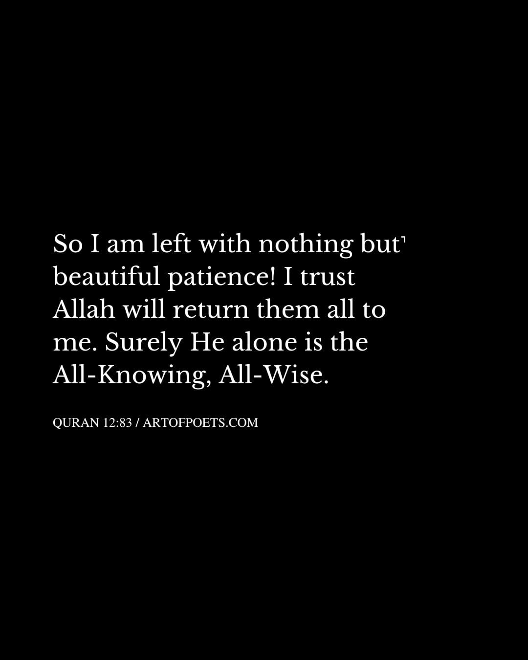 So I am left with nothing but˺ beautiful patience I trust Allah will return them all to me. Surely He alone is the All Knowing All Wise