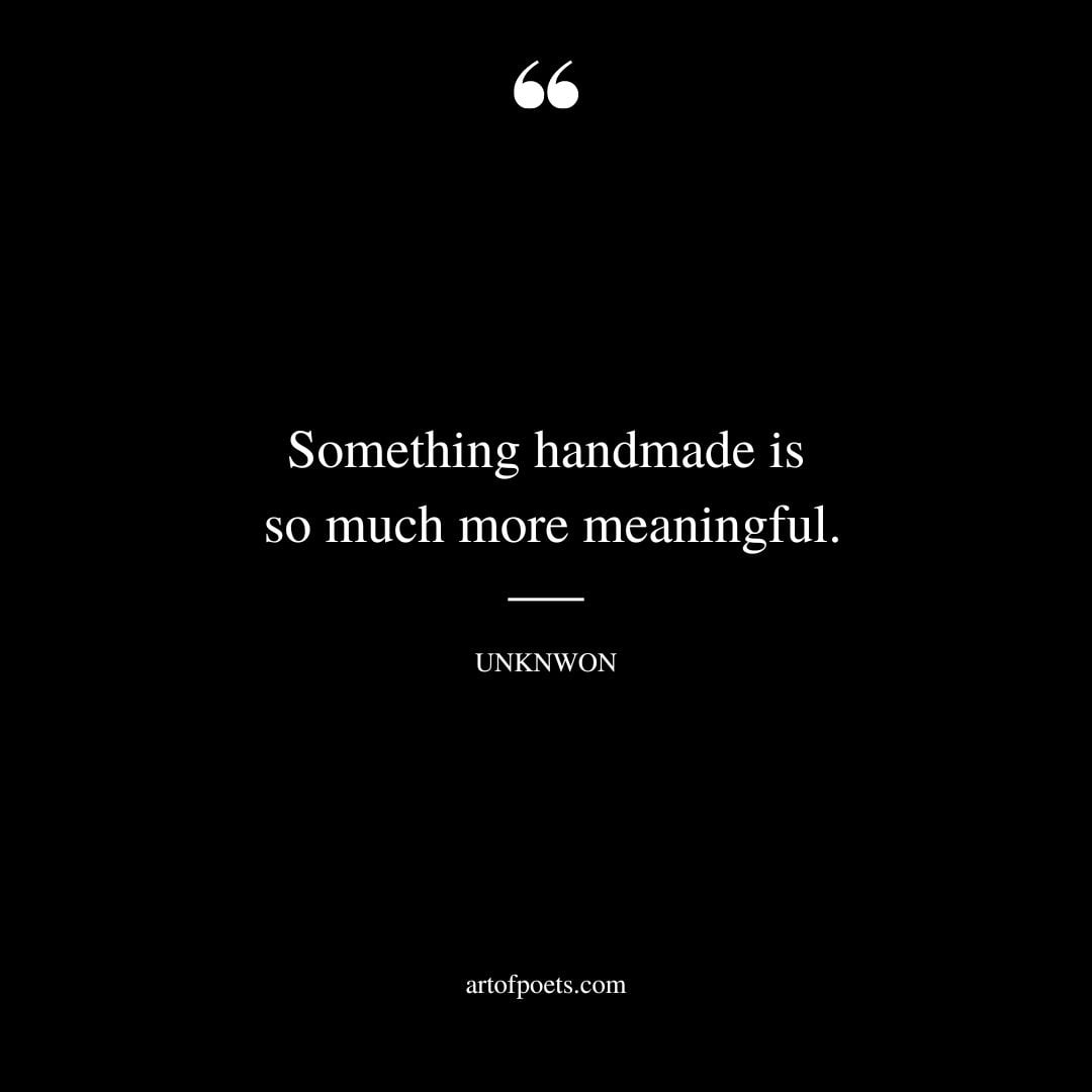 Something handmade is so much more meaningful