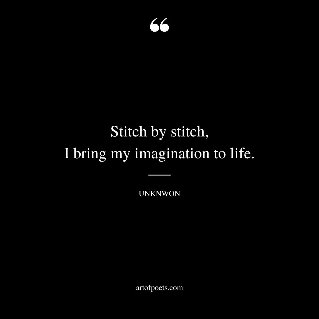 Stitch by stitch I bring my imagination to life