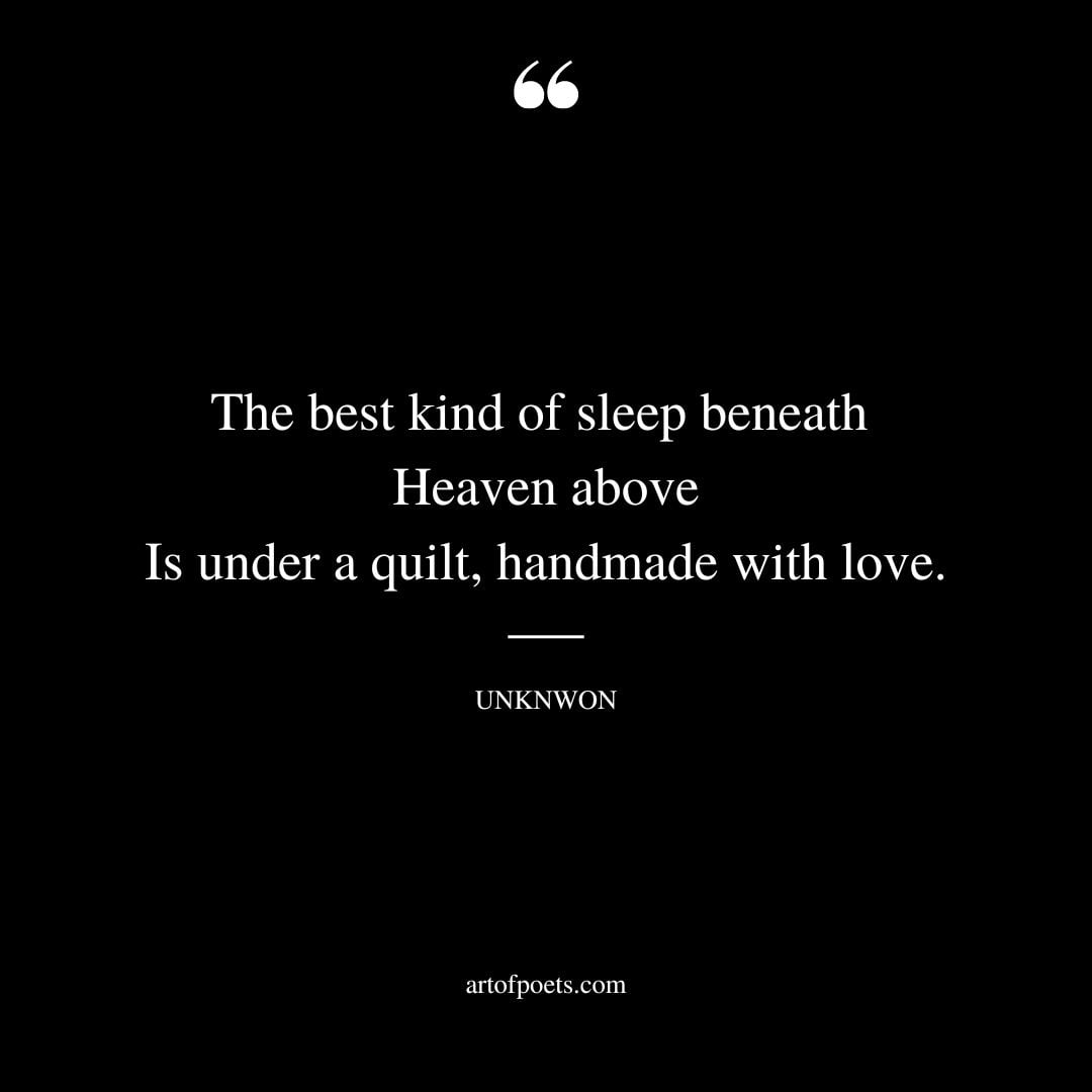 The best kind of sleep beneath Heaven above Is under a quilt handmade with love
