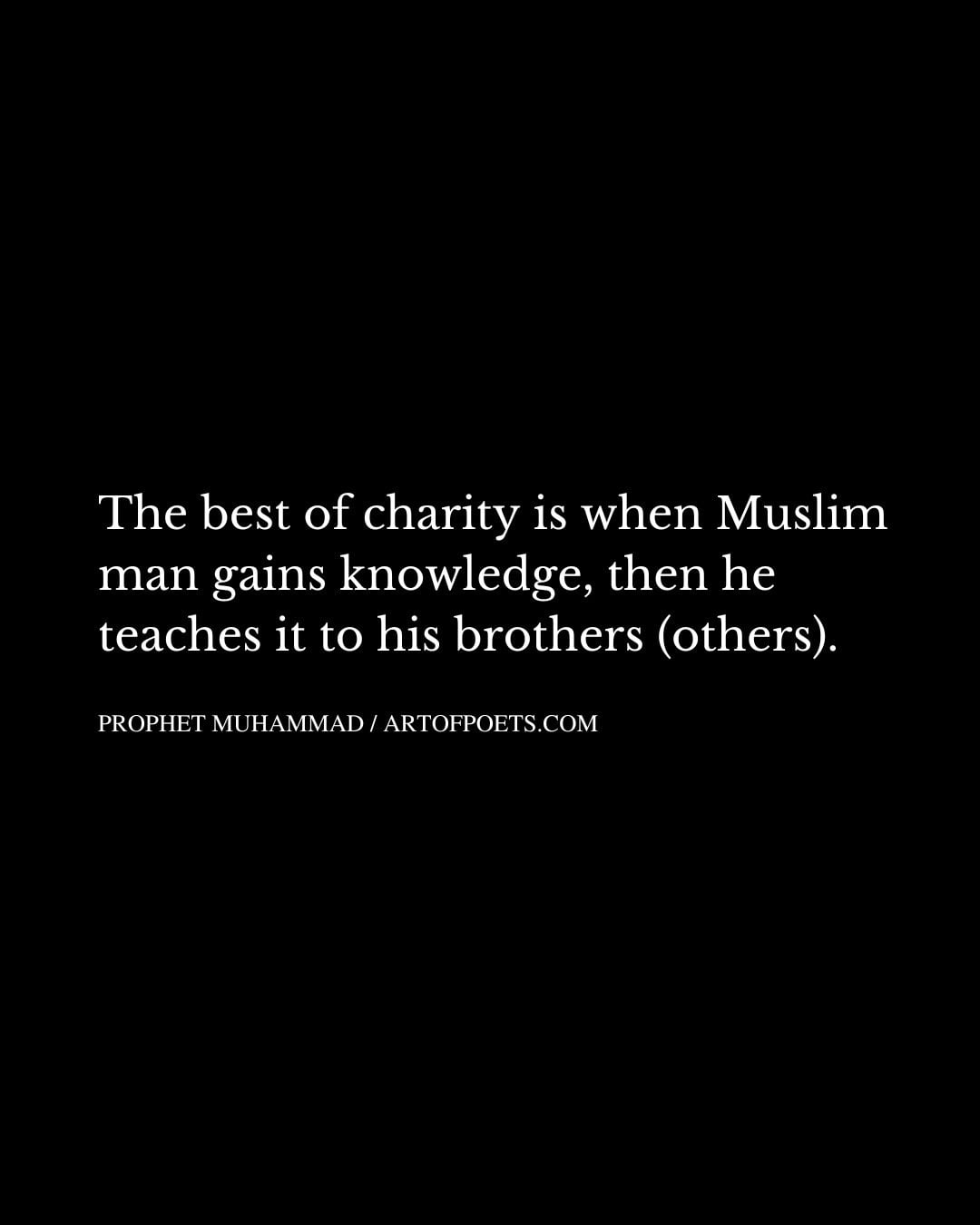 The best of charity is when Muslim man gains knowledge then he teaches it to his brothers others