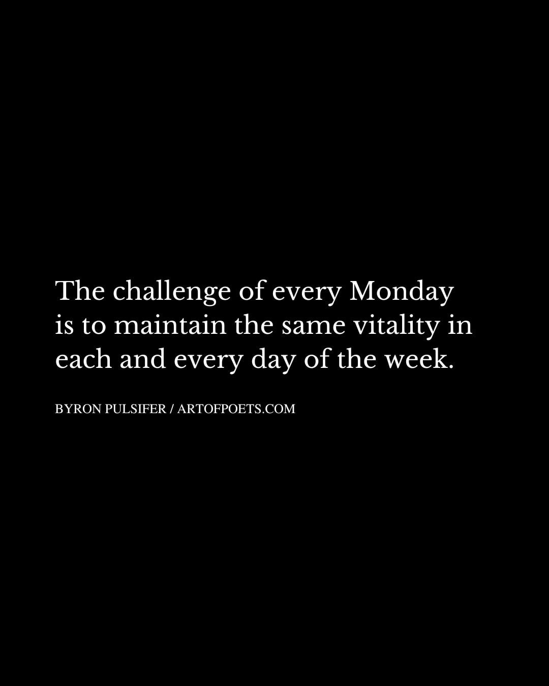 The challenge of every Monday is to maintain the same vitality in each and every day of the week