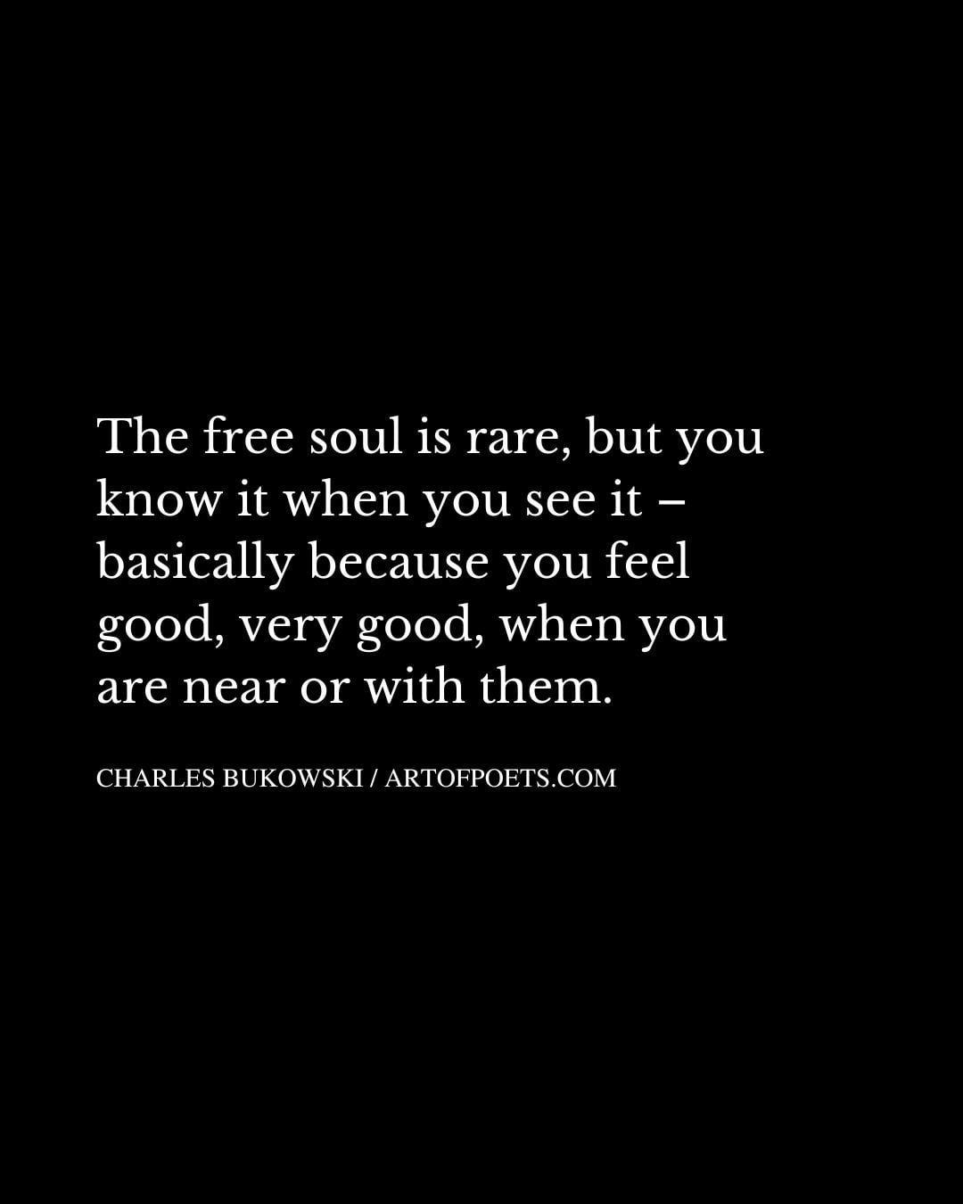 The free soul is rare but you know it when you see it – basically because you feel good very good when you are near or with them