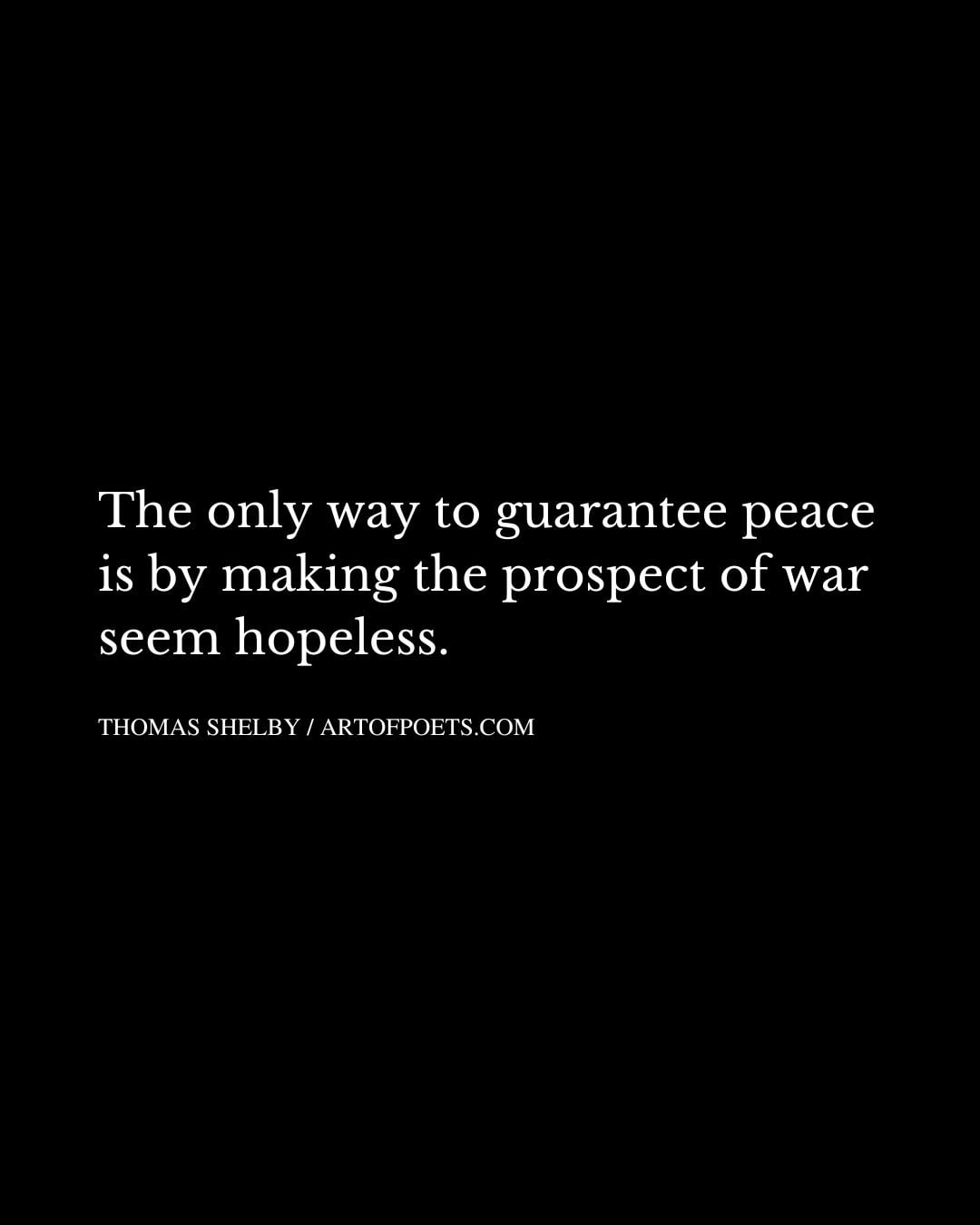 The only way to guarantee peace is by making the prospect of war seem hopeless