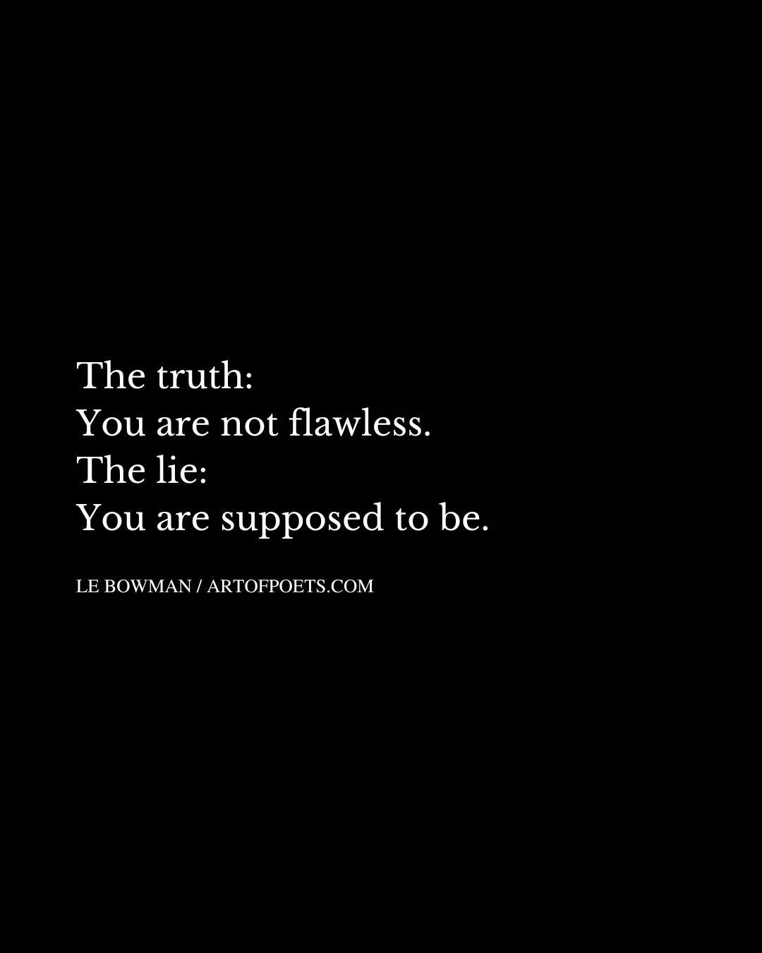 The truth You are not flawless. The lie You are supposed to be