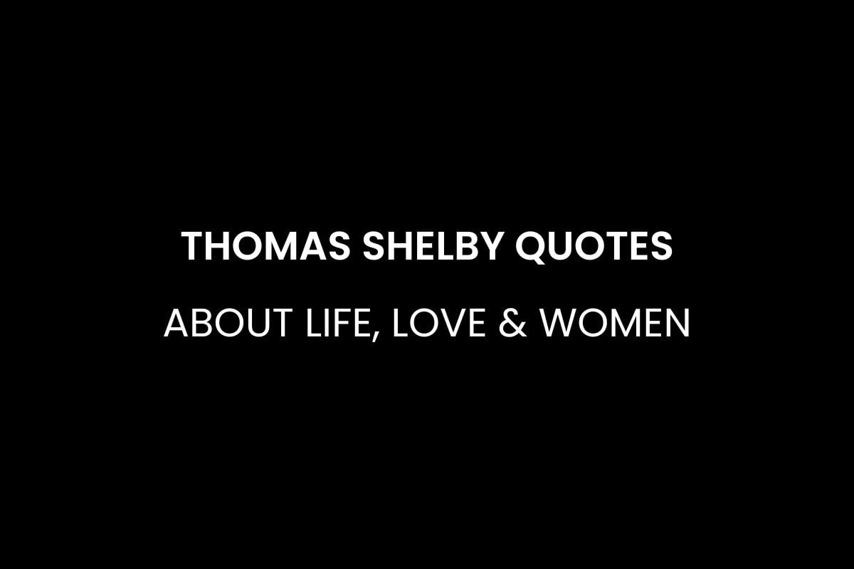 Thomas Shelby Quotes About Life, Love & Women