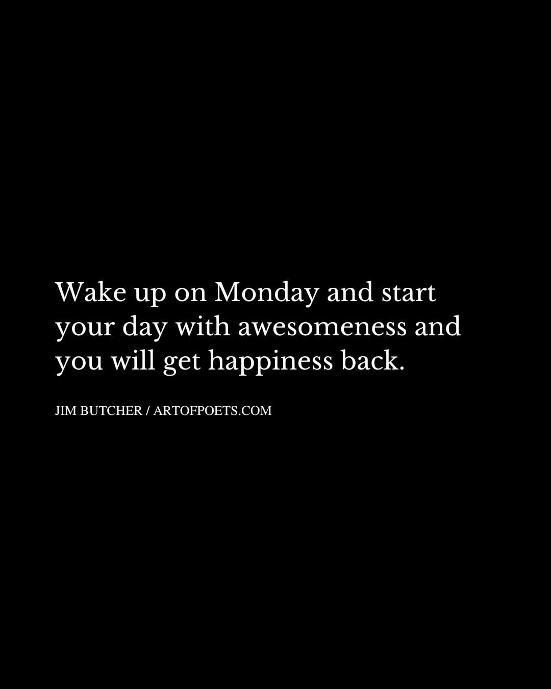 Wake up on Monday and start your day with awesomeness and you will get happiness back