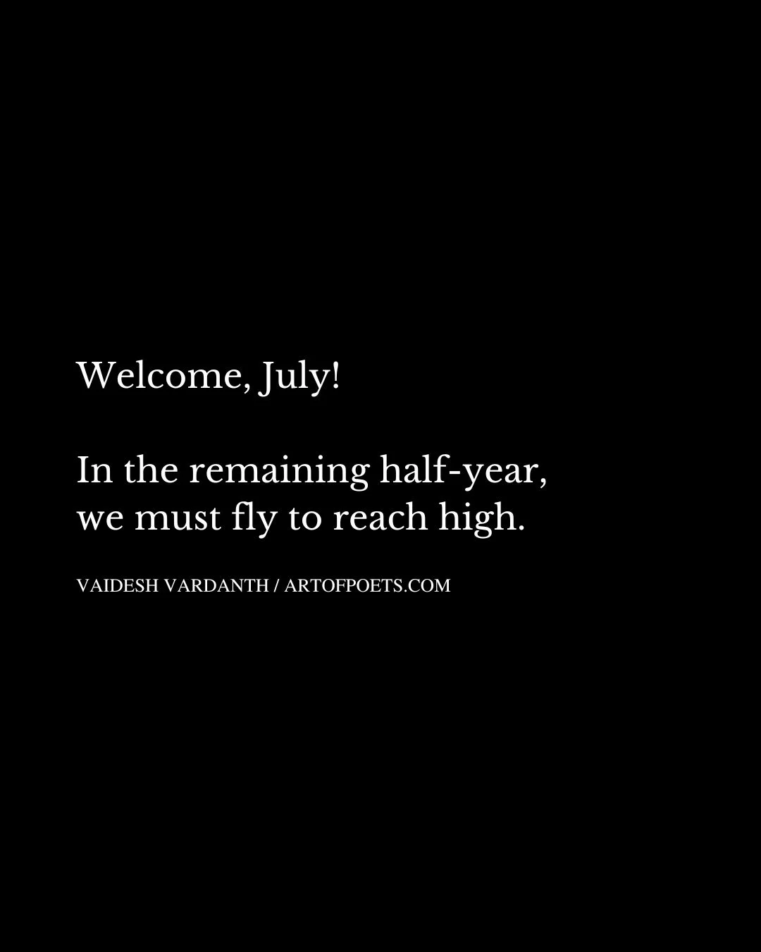 Welcome July In the remaining half year we must fly to reach high