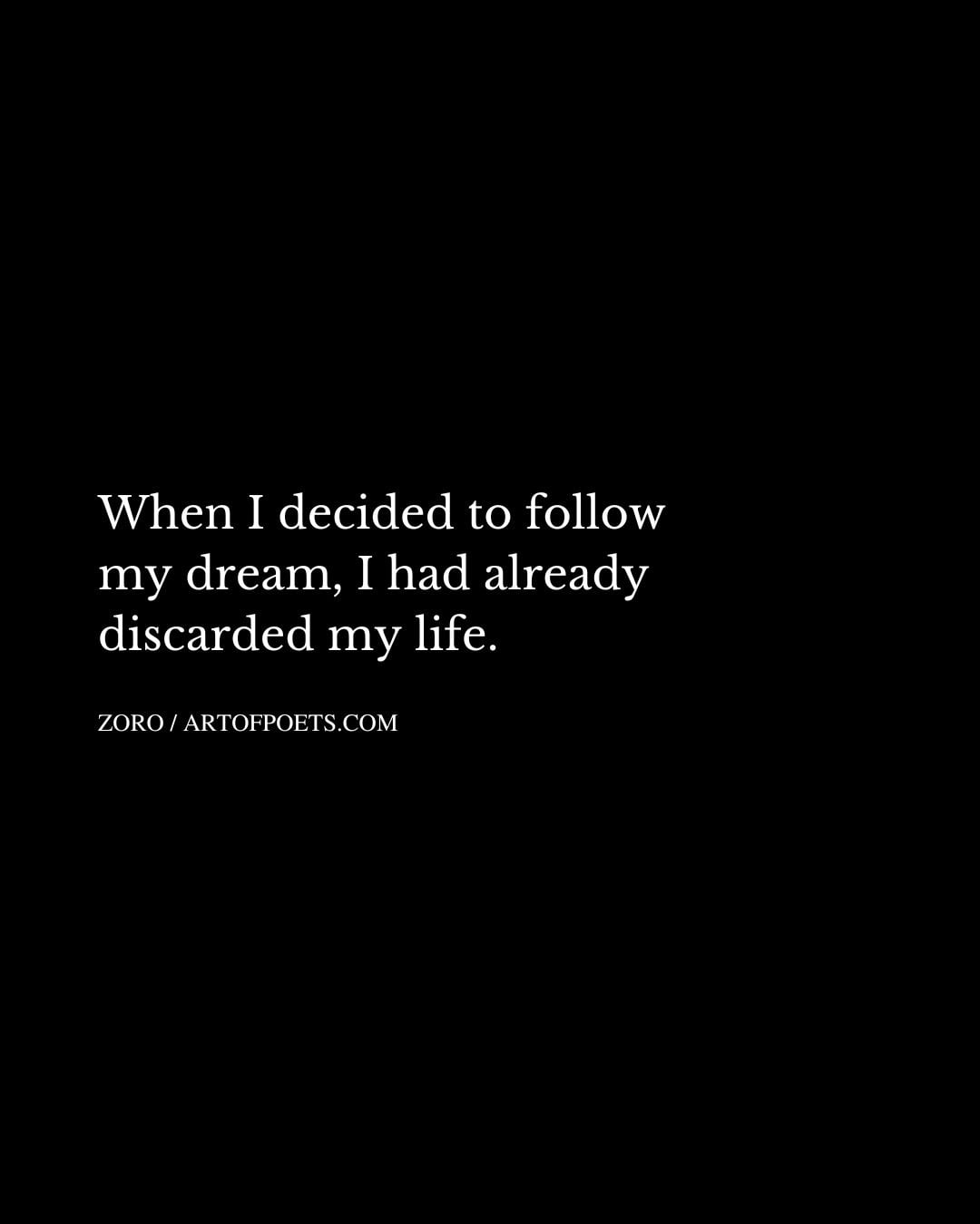 When I decided to follow my dream I had already discarded my life