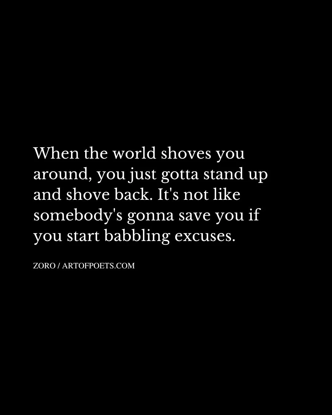 When the world shoves you around you just gotta stand up and shove back