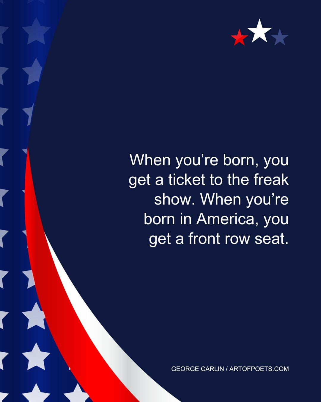 When youre born you get a ticket to the freak show. When youre born in America you get a front row seat