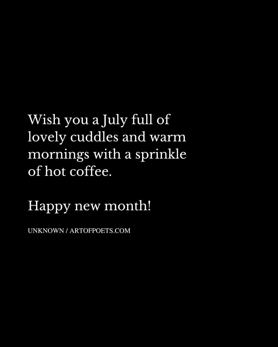 Wish you a July full of lovely cuddles and warm mornings with a sprinkle of hot coffee. Happy new month