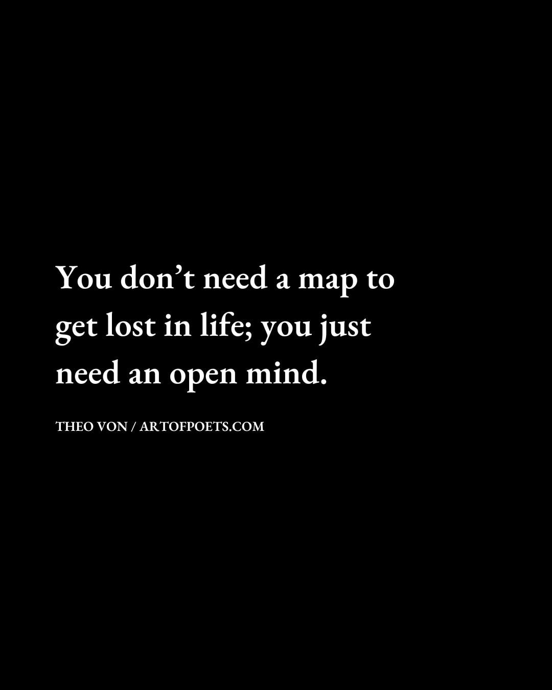 You dont need a map to get lost in life you just need an open mind