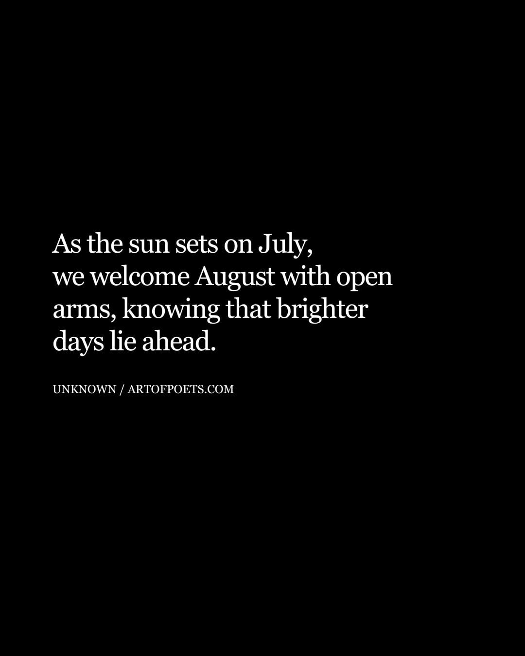 As the sun sets on July we welcome August with open arms knowing that brighter days lie ahead