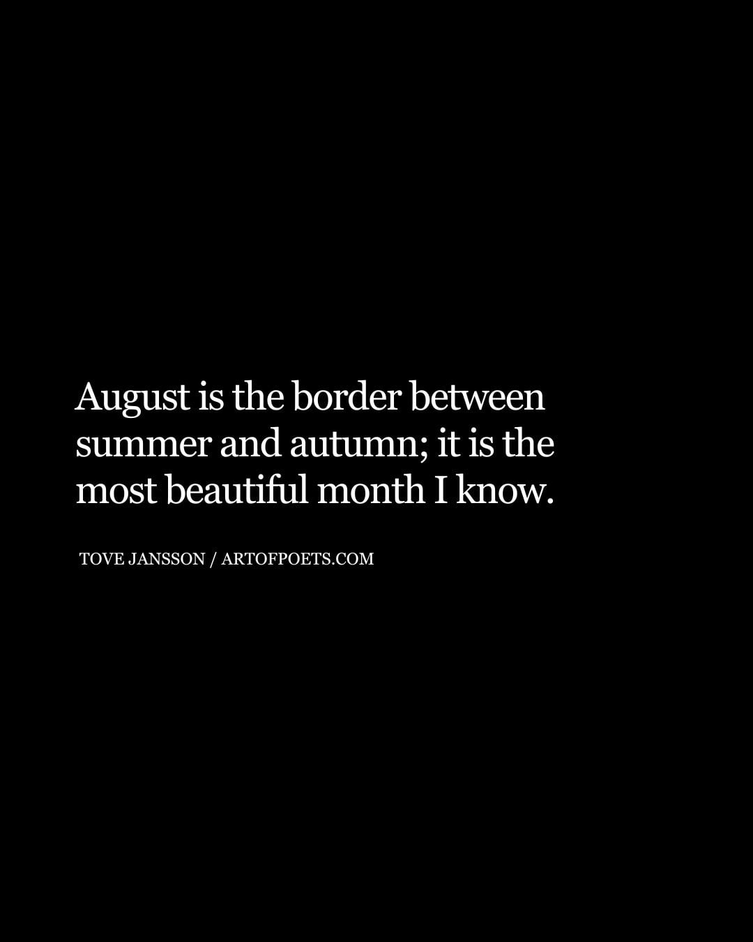 August is the border between summer and autumn it is the most beautiful month I know