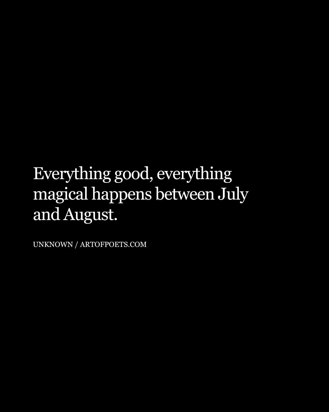 Everything good everything magical happens between July and August