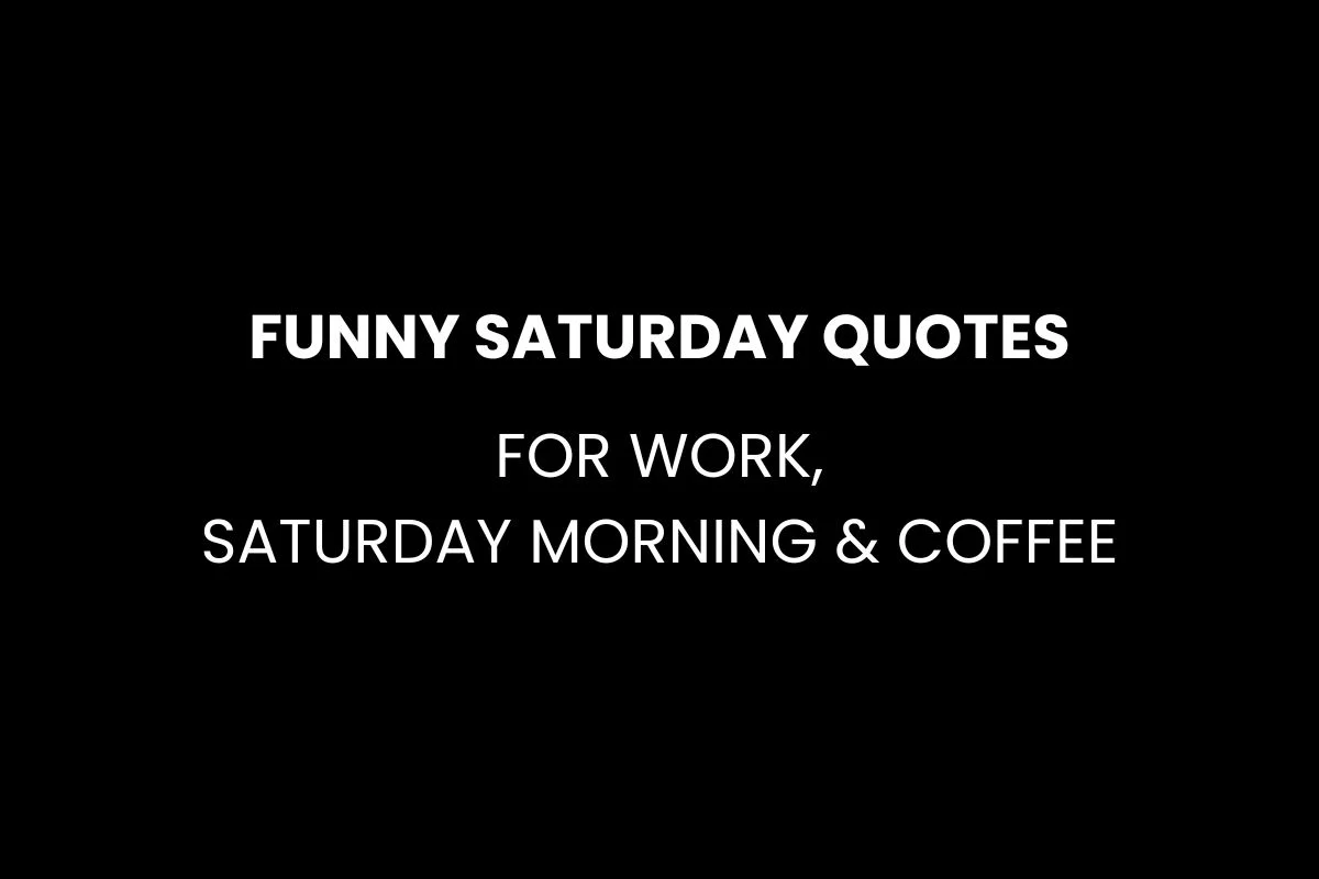Funny Saturday Quotes for Work, Saturday Morning & Coffee