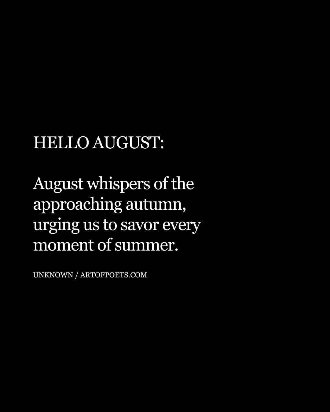 HELLO AUGUST August whispers of the approaching autumn urging us to savor every moment of summer