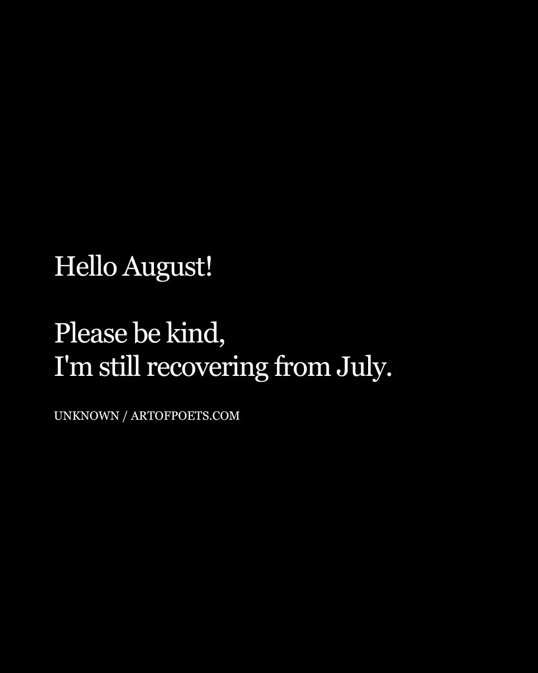 Hello August Please be kind Im still recovering from July 1