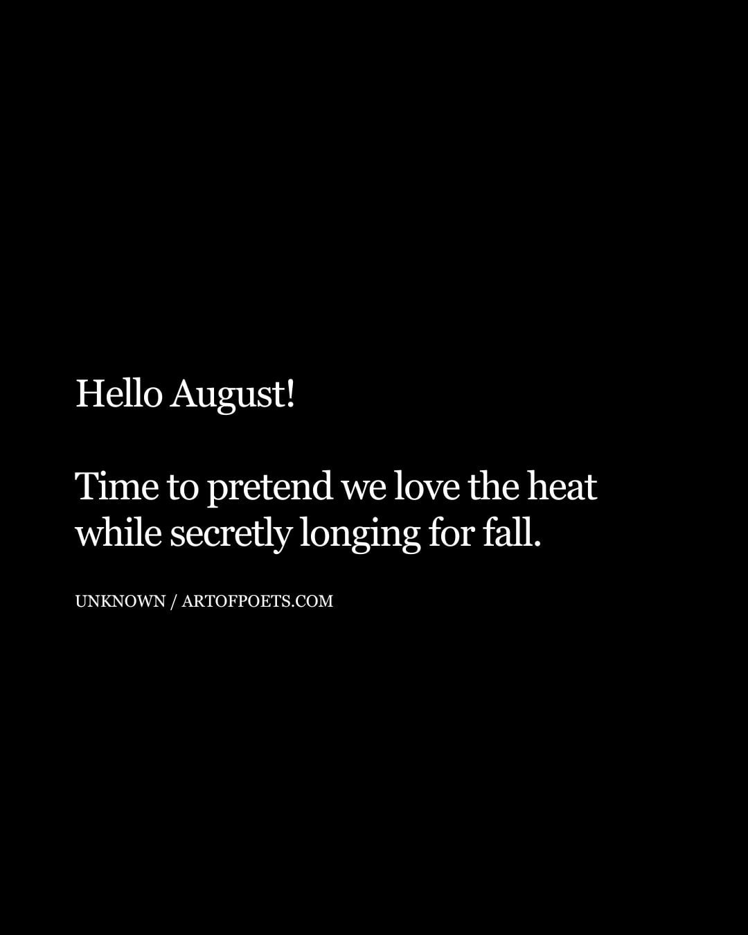 Hello August Time to pretend we love the heat while secretly longing for fall