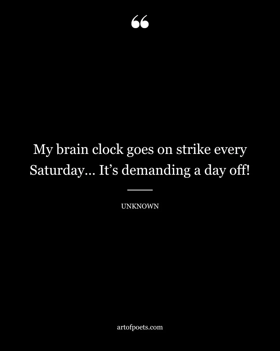 My brain clock goes on strike every Saturday… Its demanding a day off