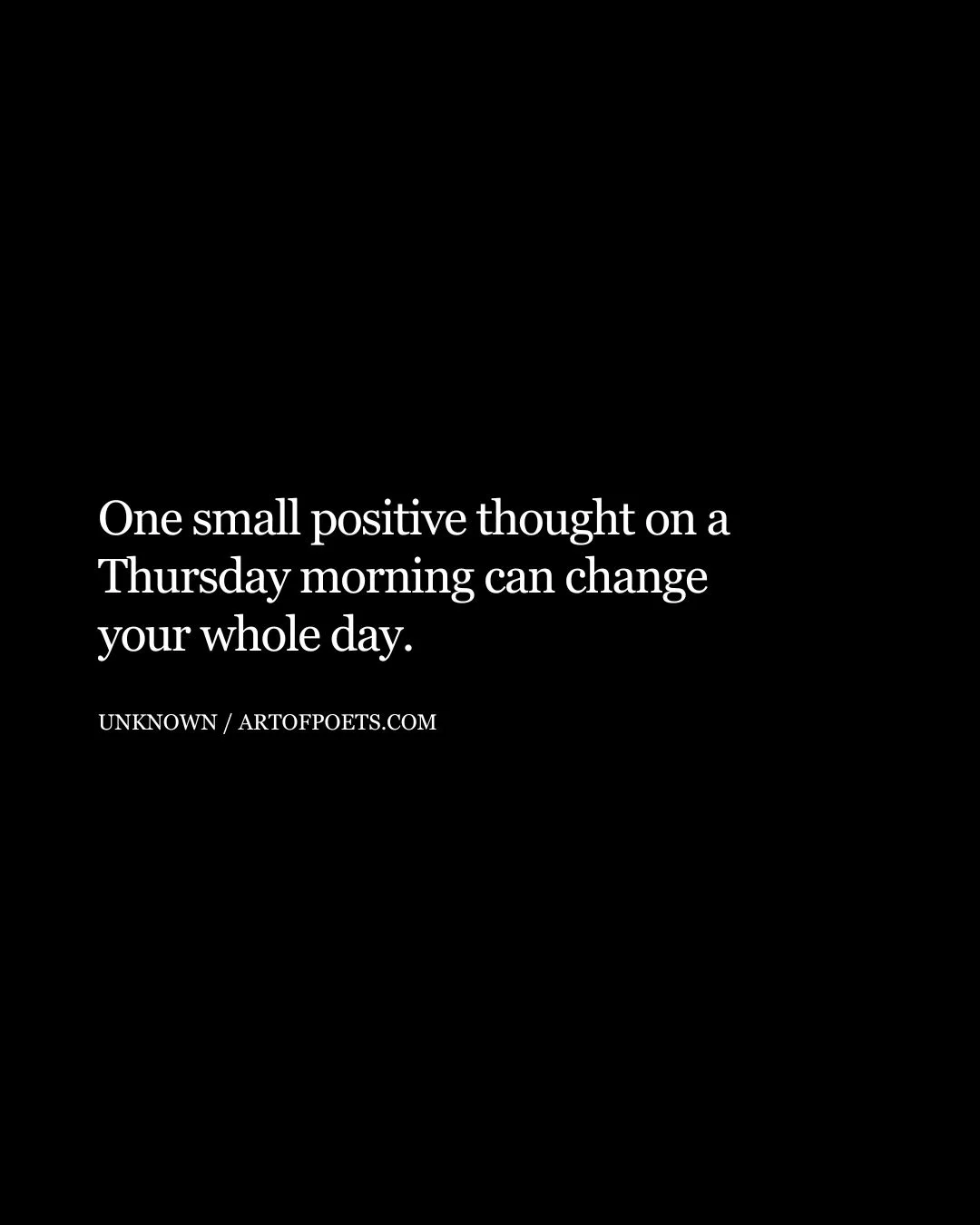 One small positive thought on a Thursday morning can change your whole day