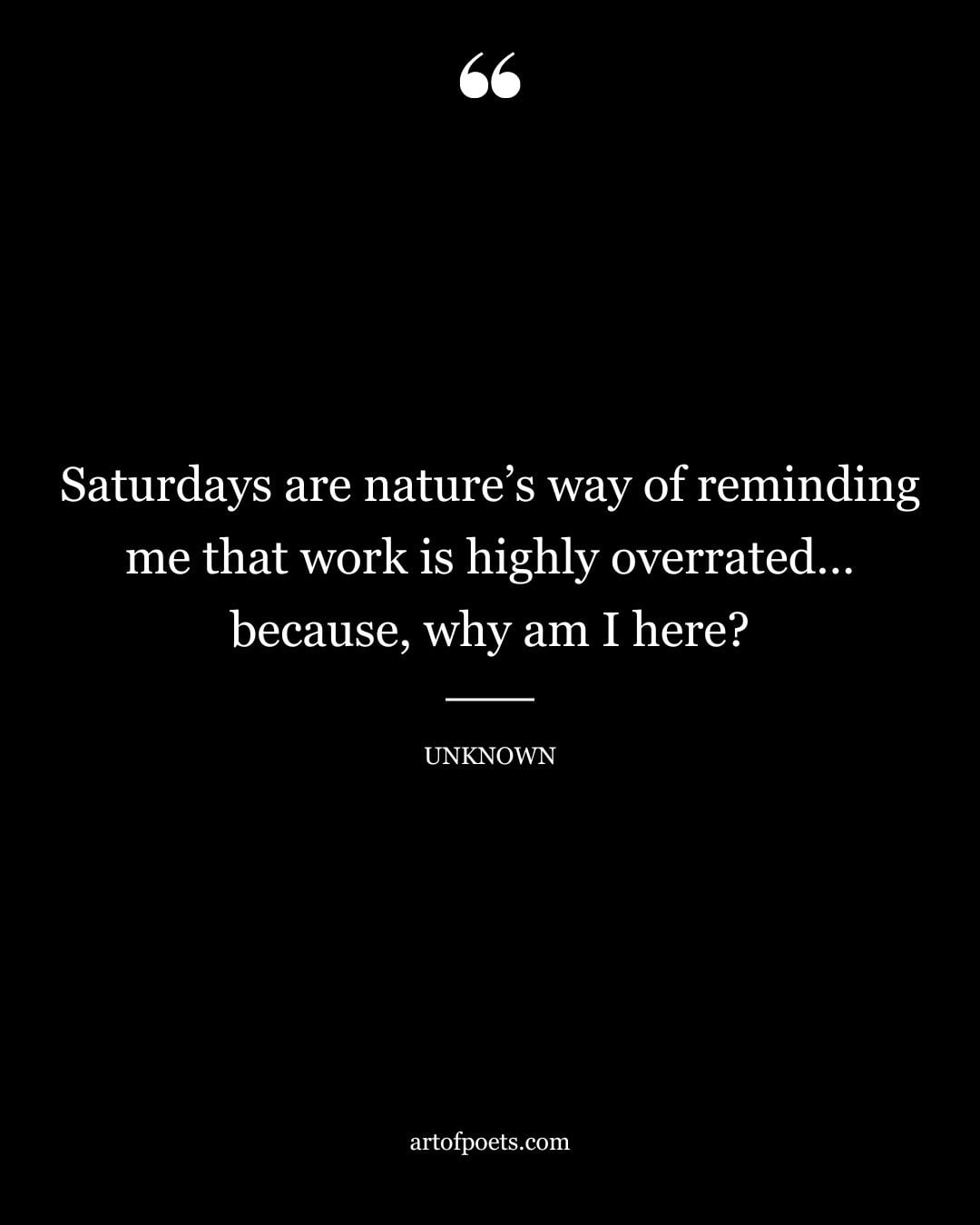 Saturdays are natures way of reminding me that work is highly overrated… because why am I here