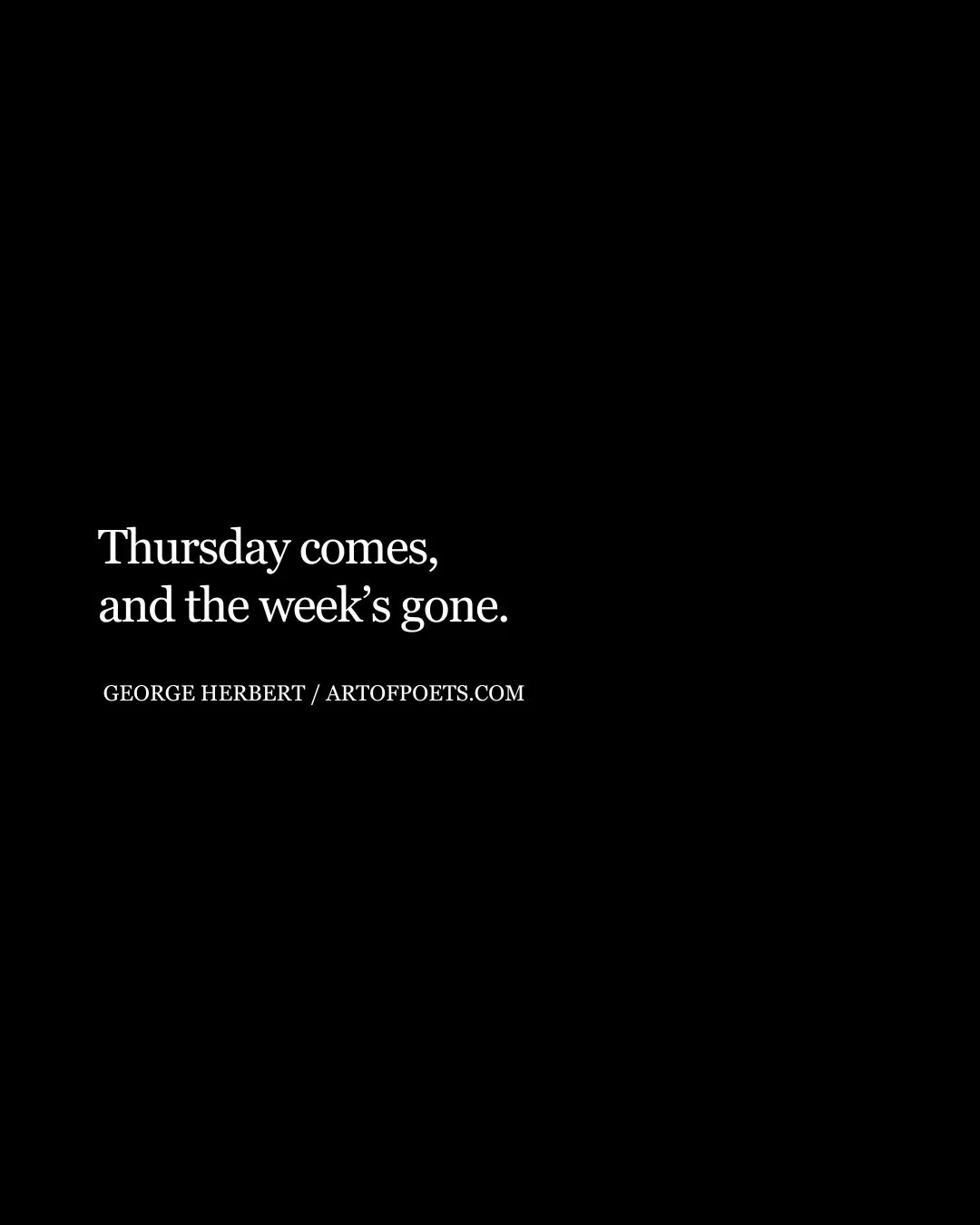 Thursday come and the weeks gone