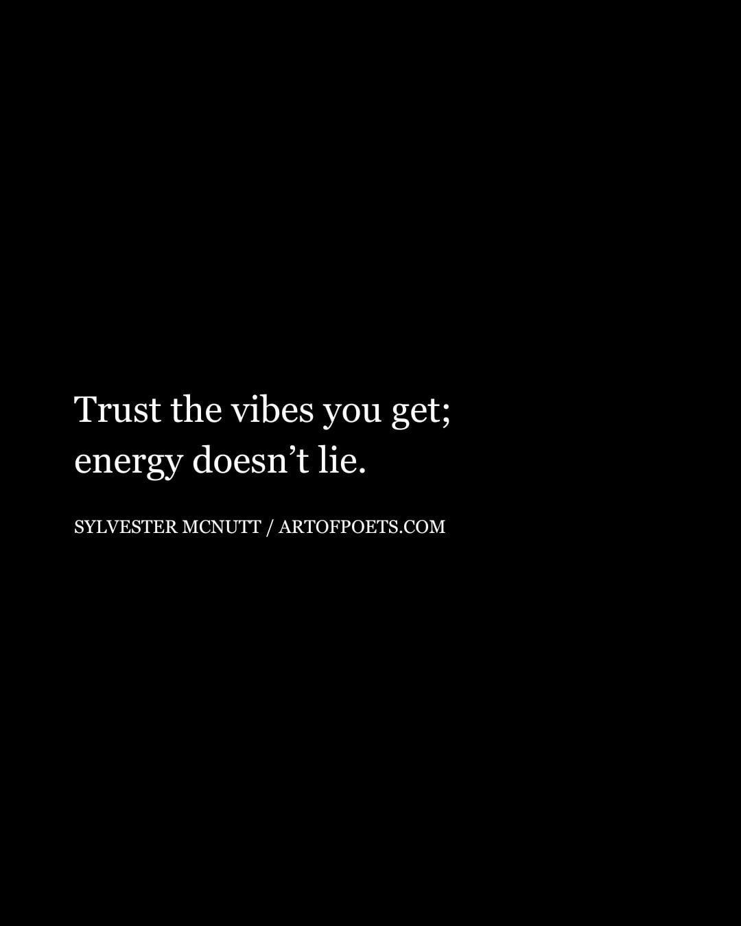 Trust the vibes you get energy doesnt lie