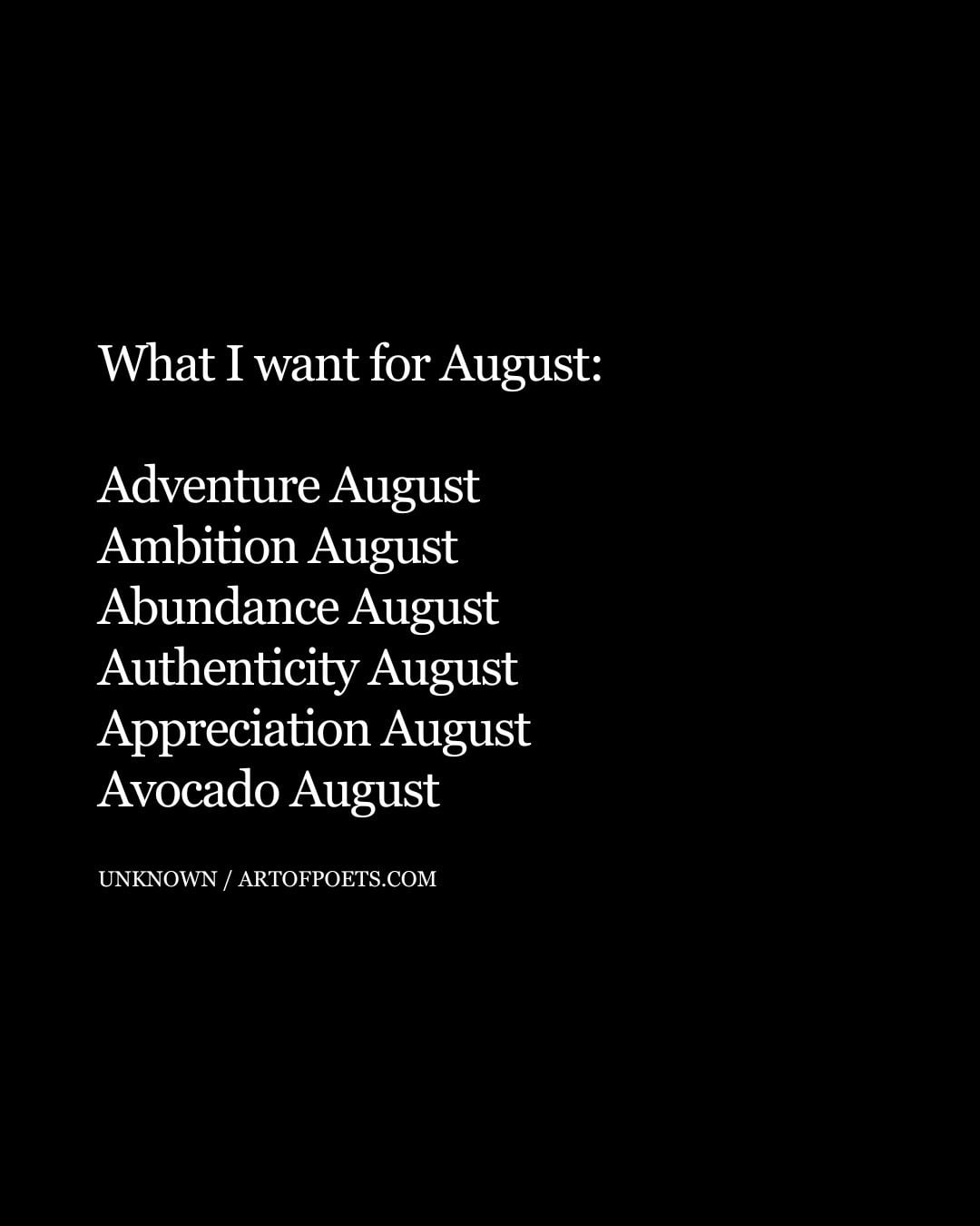 What I want for August Adventure August Ambition August Abundance August Authenticity August Appreciation August Avocado August