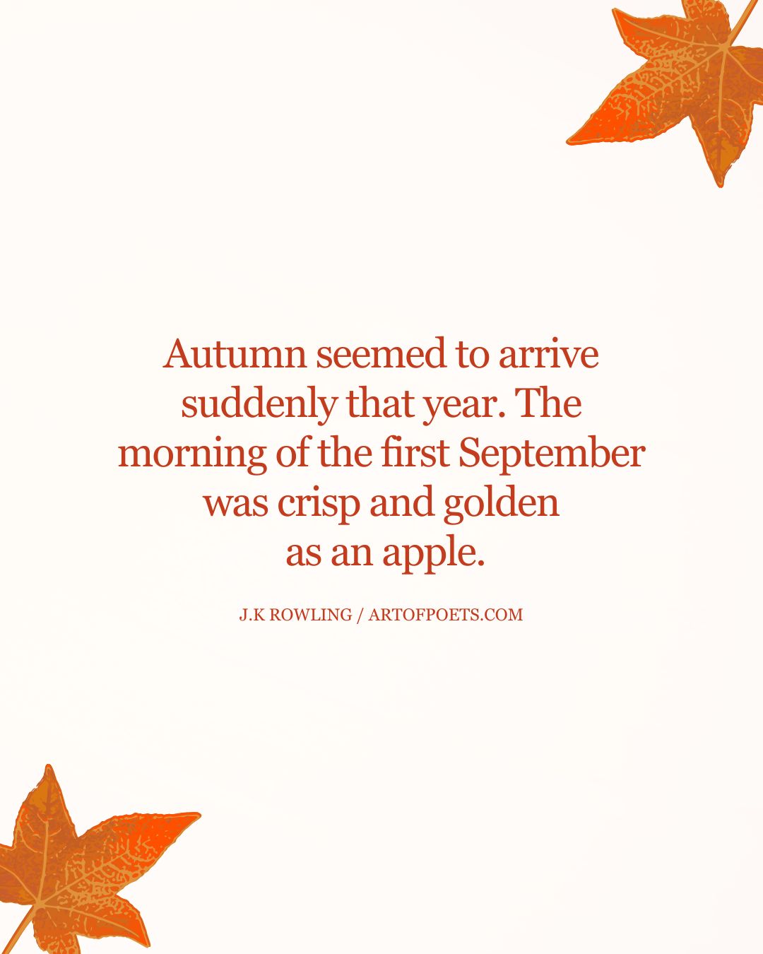 Autumn seemed to arrive suddenly that year. The morning of the first September was crisp and golden as an apple