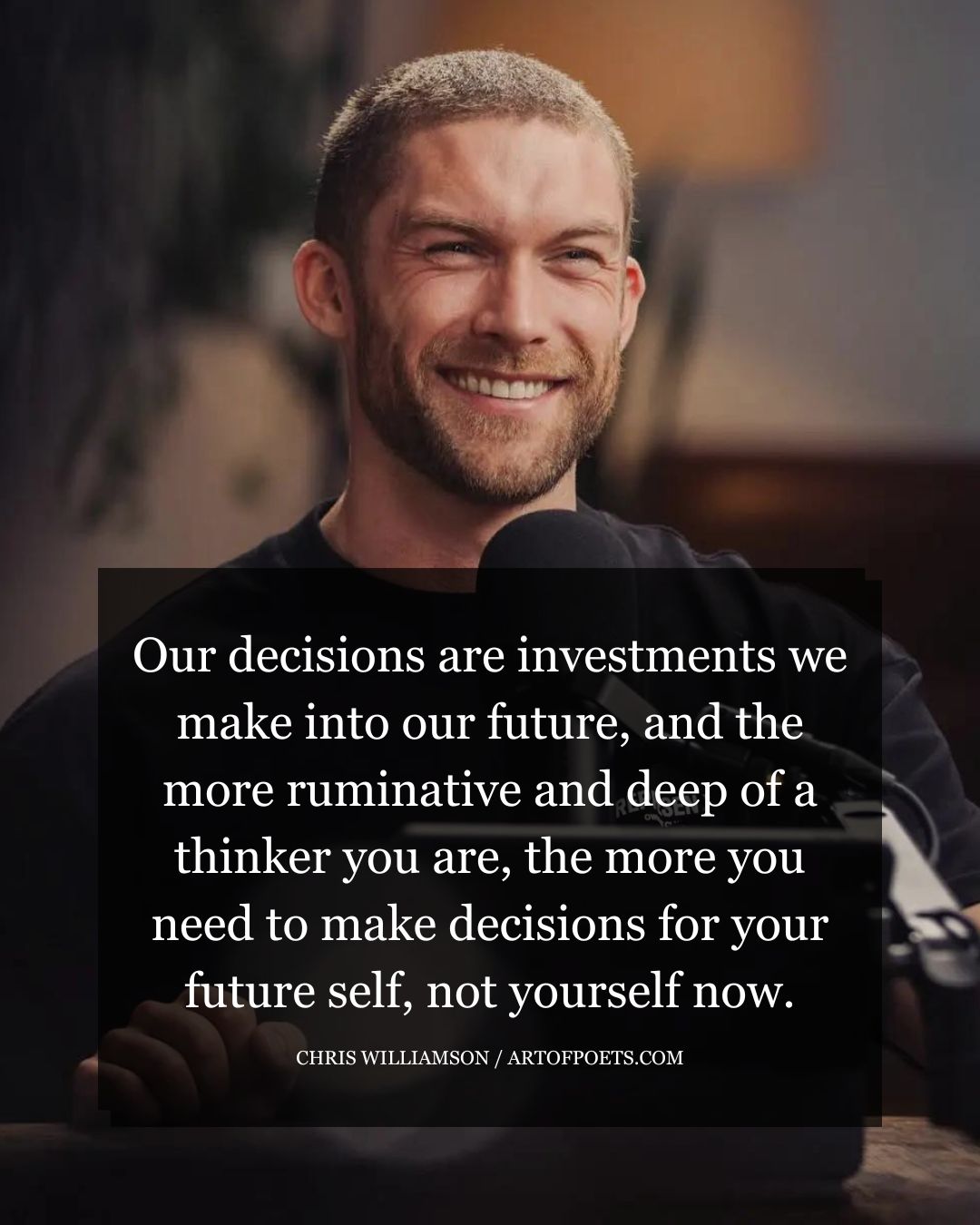 Our decisions are investments we make into our future and the more ruminative and deep of a thinker you are