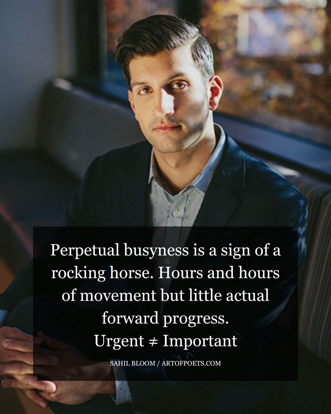 Perpetual busyness is a sign of a rocking horse. Hours and hours of movement but little actual forward progress. Urgent ≠ Important