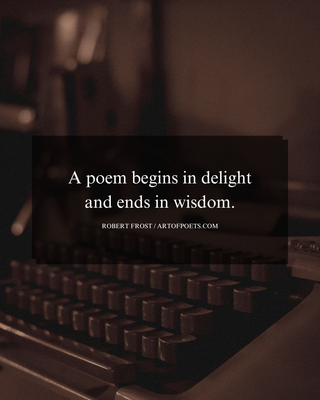 A poem begins in delight and ends in wisdom