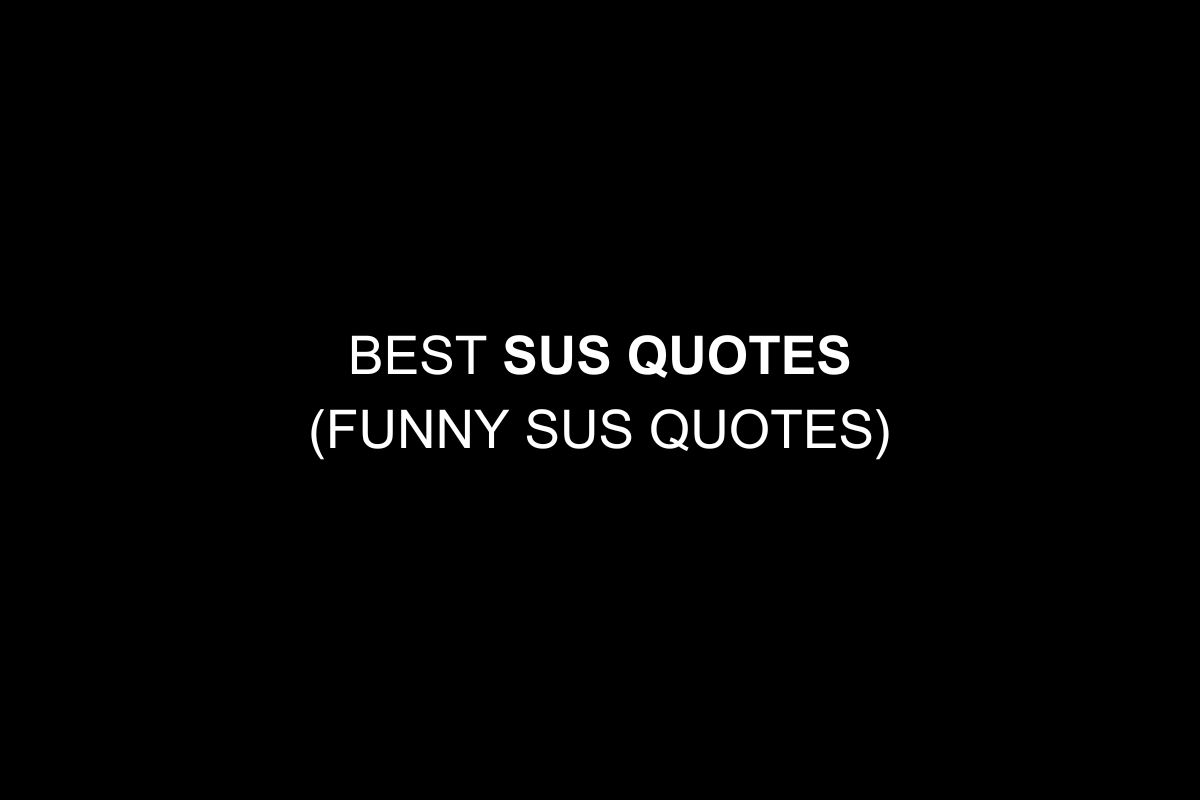 Best Sus Quotes (Funny Sus Quotes)