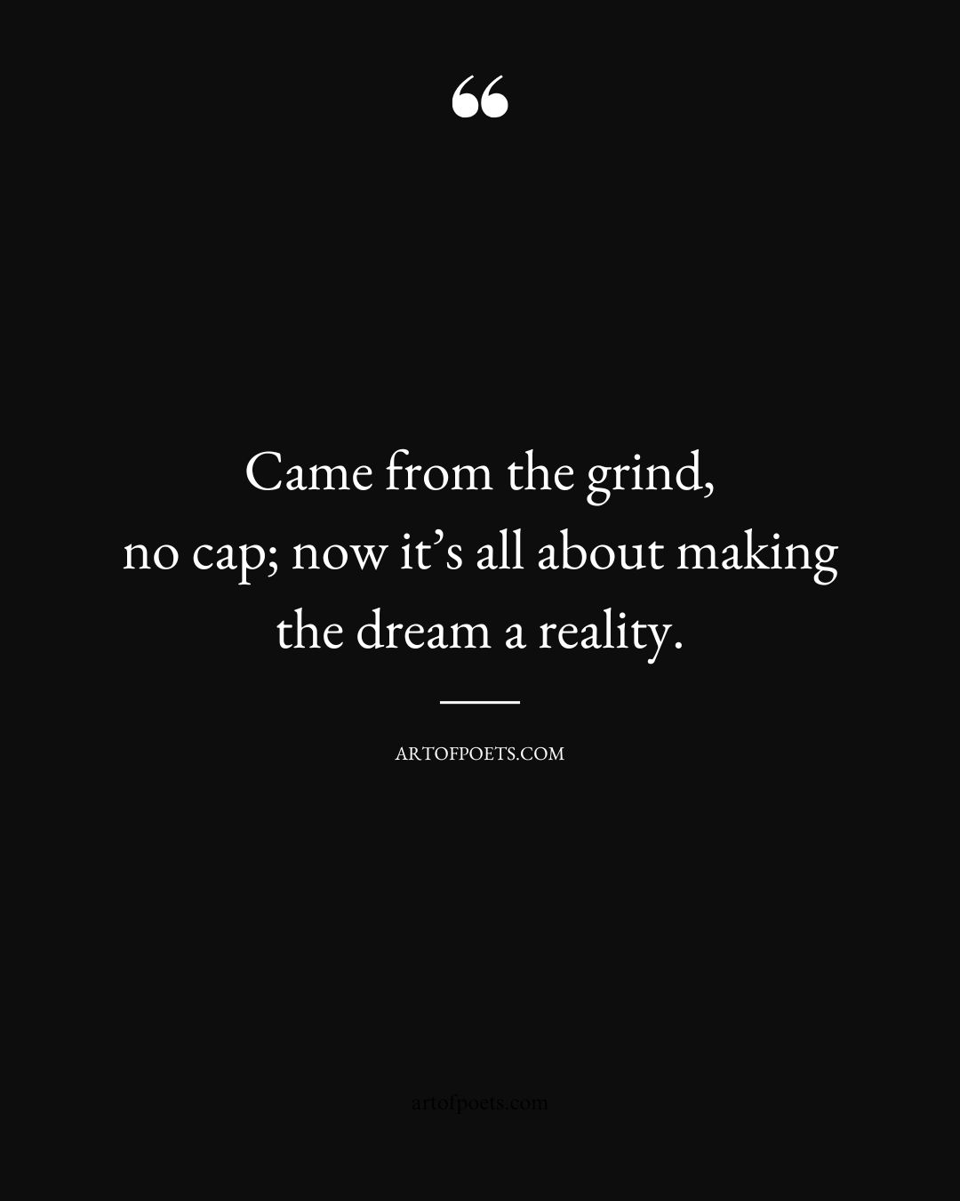 Came from the grind no cap now its all about making the dream a reality 1