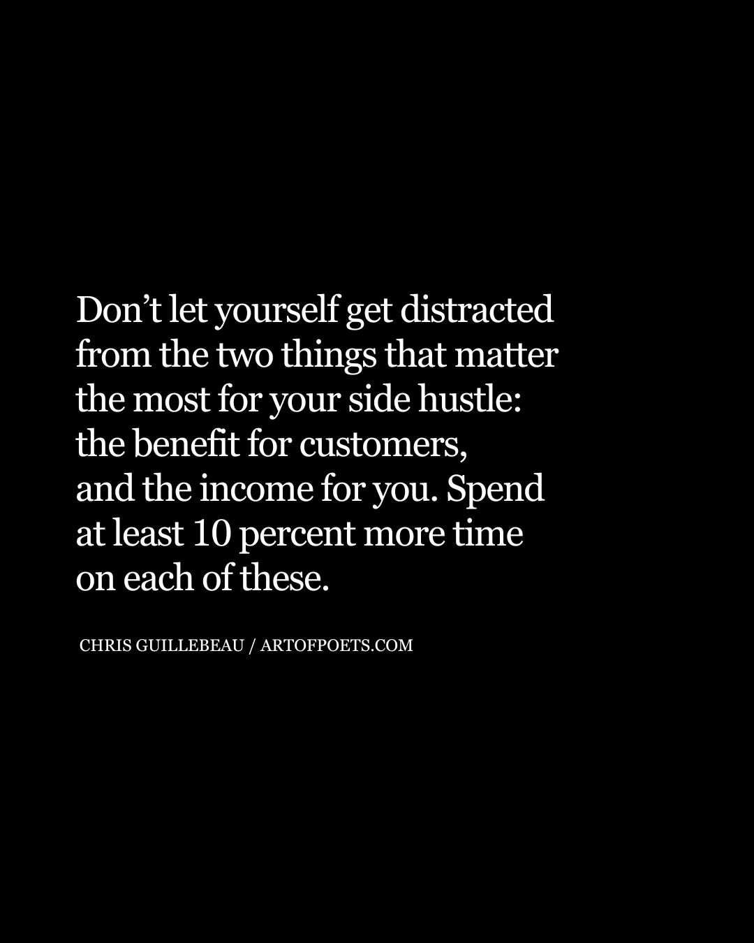 Dont let yourself get distracted from the two things that matter the most for your side hustle the benefit for customers and the income for you. Spend