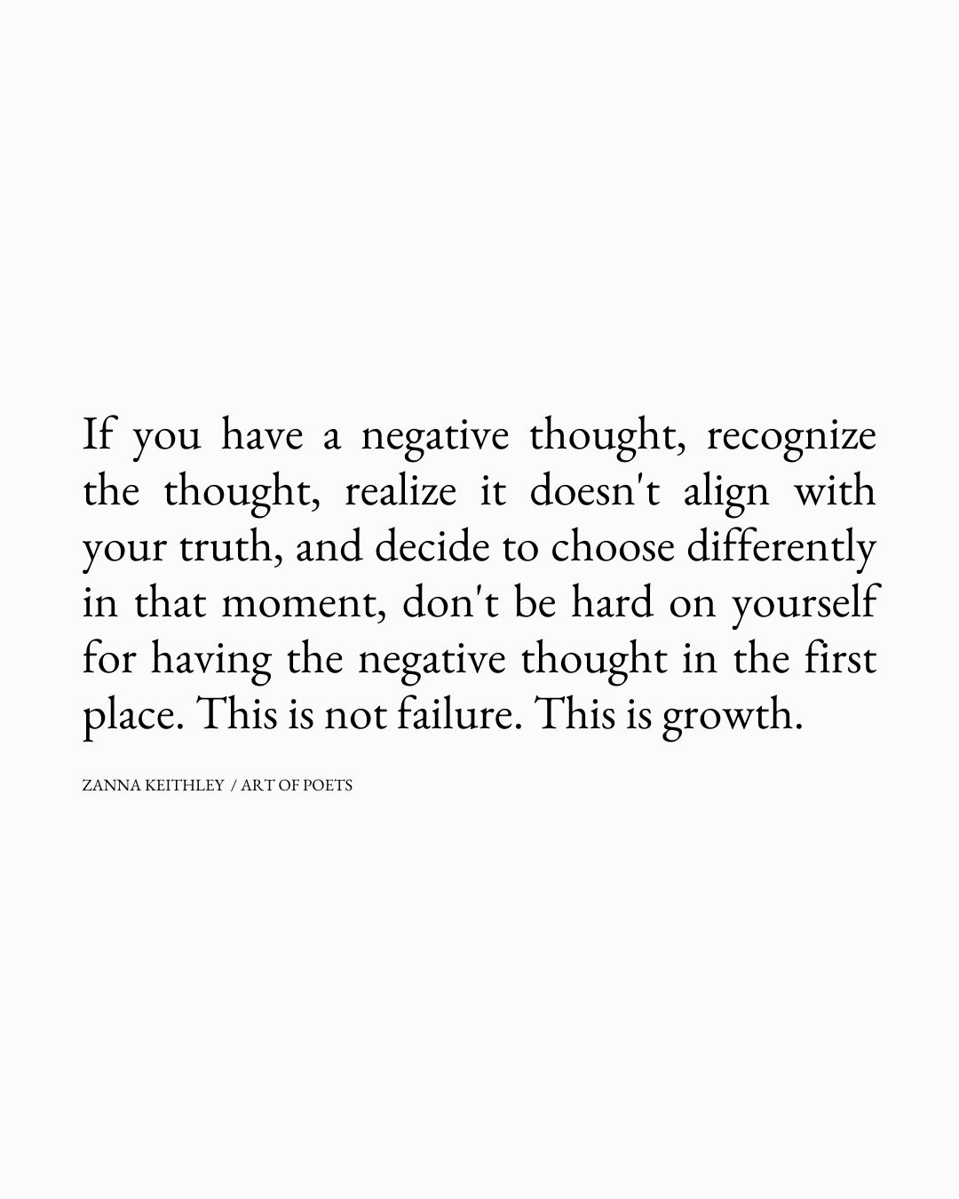 If you have a negative thought recognize the thought realize it doesnt align with your truth and decide to choose differently in that moment dont be hard on yourself for having