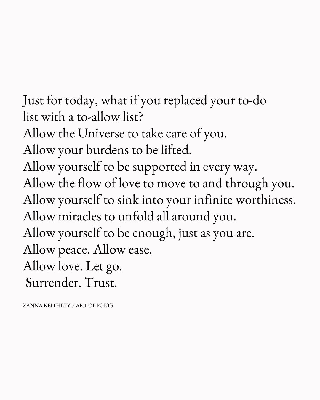 Just for today what if you replaced your to do list with a to allow list Allow the Universe to take care of you. Allow your burdens to be lifted. Allow yourself to be supported in every way