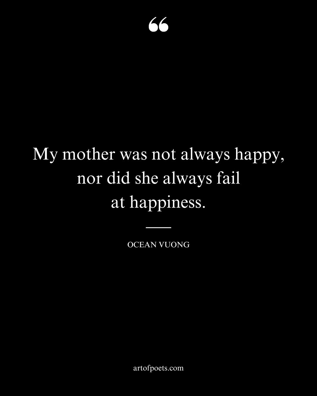 My mother was not always happy nor did she always fail at happiness