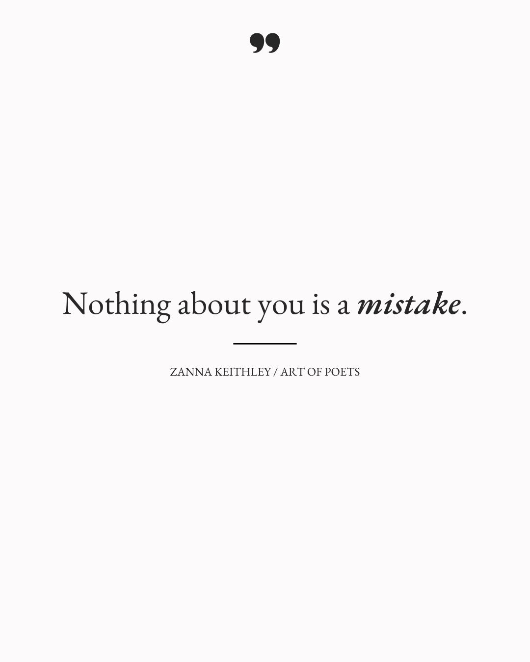 Nothing about you is a mistake