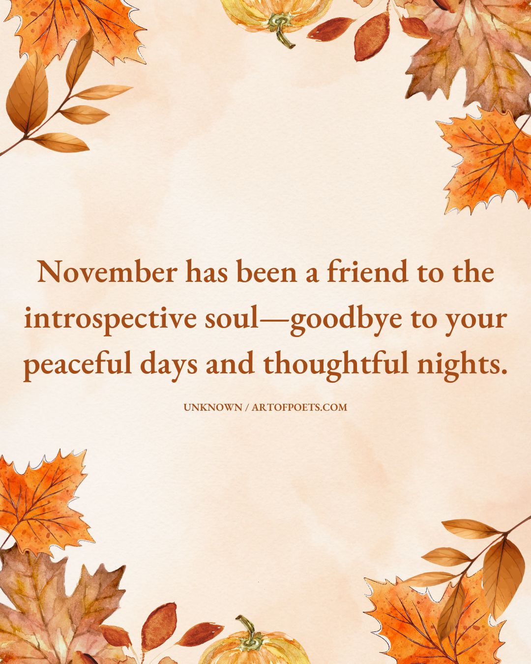 November has been a friend to the introspective soul—goodbye to your peaceful days and thoughtful nights