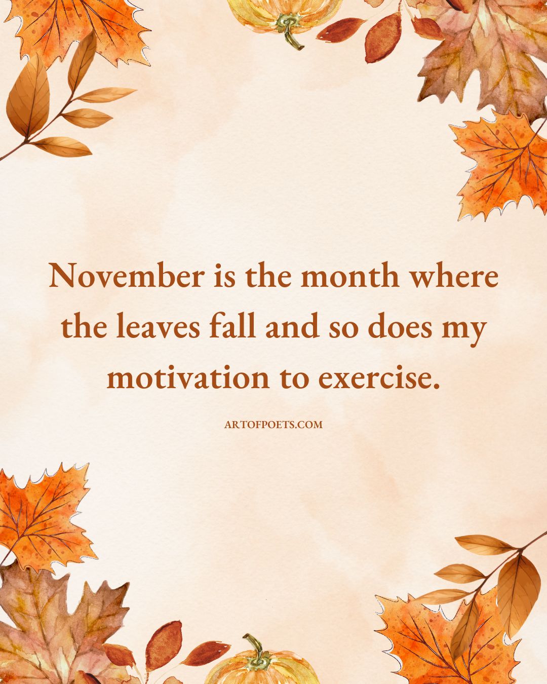 November is the month where the leaves fall and so does my motivation to